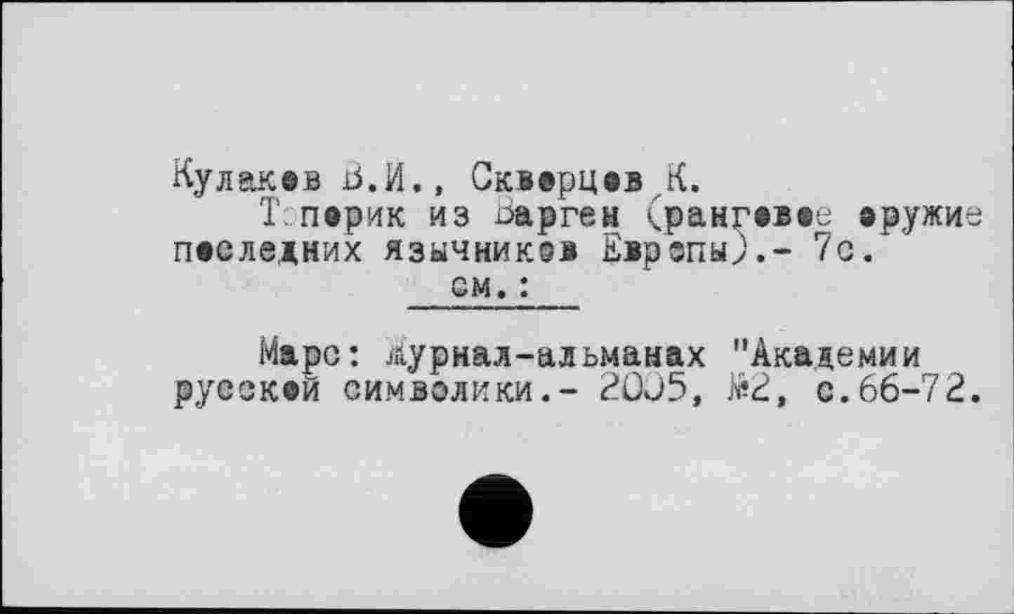 ﻿Кулаков Ь.И., СкверцевК.
Т пврик из ізарген (рангввве вружи пвеледних язычников Европы).- 7g.
см. :
Маро: Журнал-альманах "Академии руескай символики.- 2OJ5, л?2, с.66-72